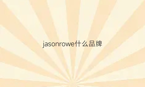 jasonrowe什么品牌(jason是什么品牌)