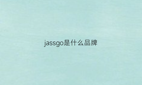 jassgo是什么品牌(jgo是什么品牌)