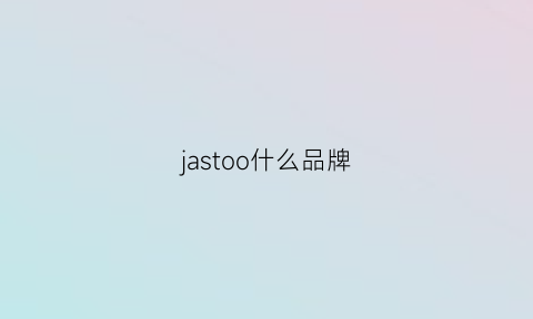 jastoo什么品牌(jass是什么牌子)