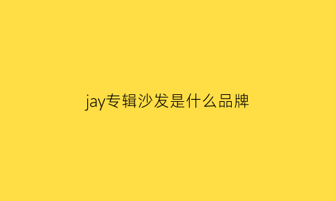 jay专辑沙发是什么品牌(周杰伦jay专辑沙发)