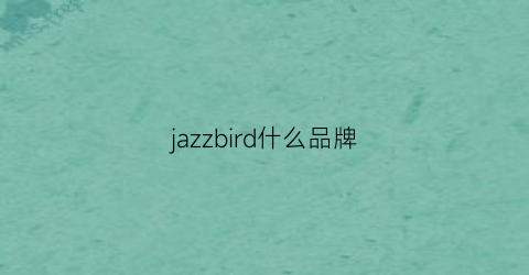 jazzbird什么品牌(jazzevar是什么品牌)