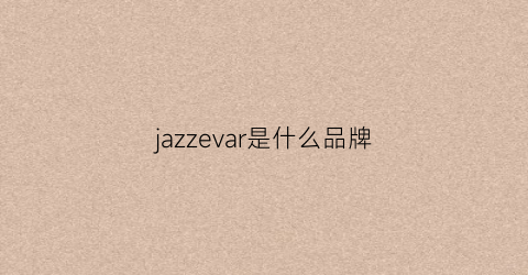 jazzevar是什么品牌(jazz是什么牌子)