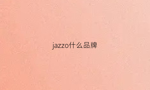 jazzo什么品牌(jazzcaro是什么牌子)