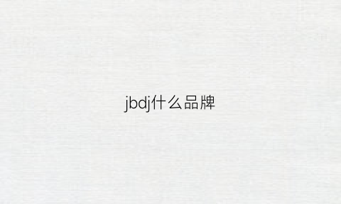 jbdj什么品牌(jb是什么牌子)