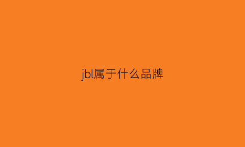 jbl属于什么品牌(jbl是哪国的品牌)