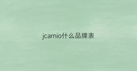 jcamio什么品牌表(jemsoun手表是什么牌子)