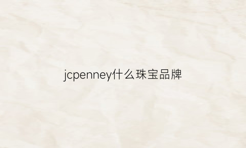 jcpenney什么珠宝品牌(jure是什么珠宝牌子)