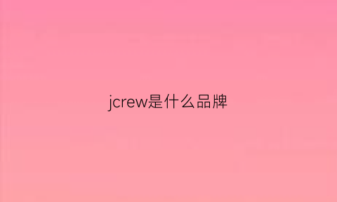 jcrew是什么品牌(jcrew贵吗)