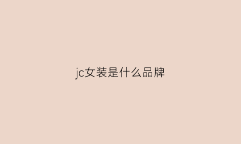 jc女装是什么品牌(jc女装的全称)