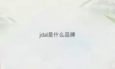 jdal是什么品牌(jdal是什么牌子的手表)