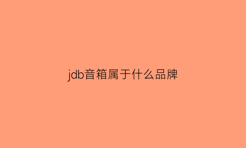 jdb音箱属于什么品牌(jbn音箱是哪产的)