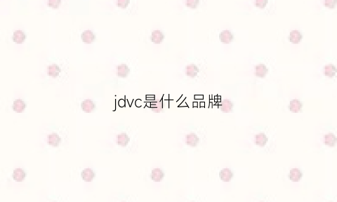 jdvc是什么品牌(jcjd是什么牌子)