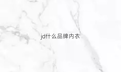 jd什么品牌内衣(ju的内衣怎么样)