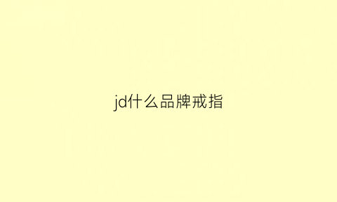 jd什么品牌戒指(金戒指jds是哪家)