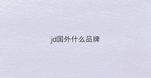 jd国外什么品牌(国外jd是什么牌子)