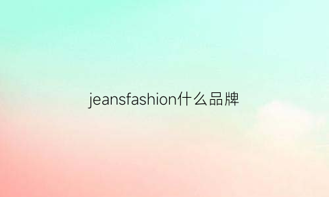 jeansfashion什么品牌(jeans是啥)