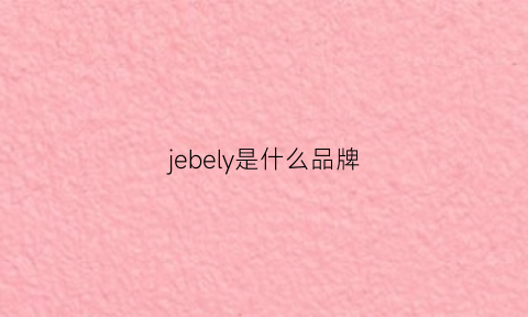 jebely是什么品牌(jeje是什么品牌)