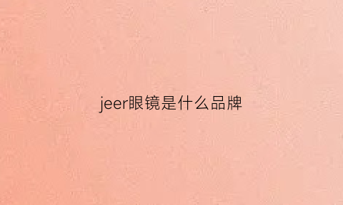 jeer眼镜是什么品牌