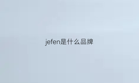 jefen是什么品牌(jesifee是什么品牌)