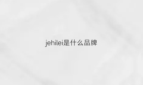 jehilei是什么品牌(jeje是什么品牌)