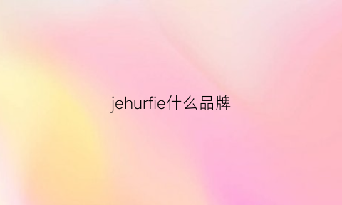 jehurfie什么品牌(jeer什么品牌价格)