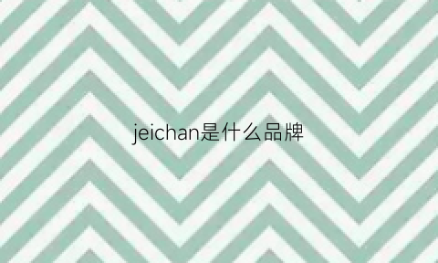 jeichan是什么品牌(jhzane是什么品牌)