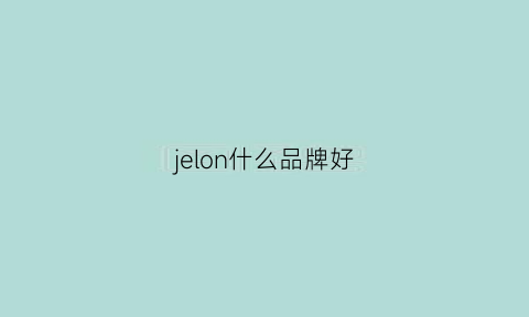 jelon什么品牌好(jethro什么牌子)