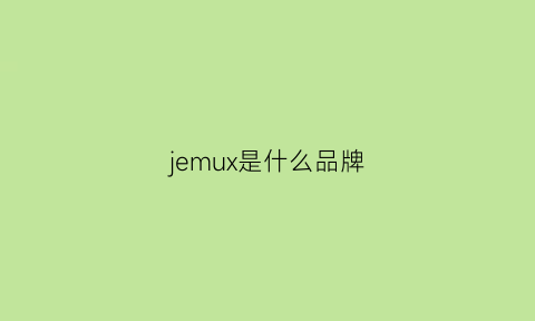 jemux是什么品牌(jemsoun是什么牌子)