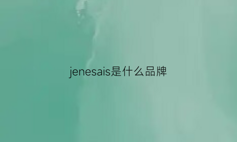 jenesais是什么品牌(jenesais是什么牌子)