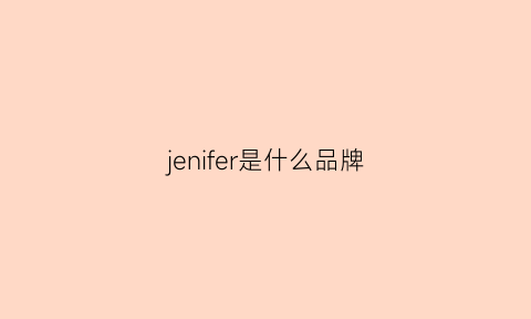 jenifer是什么品牌(jafferjees是什么品牌)