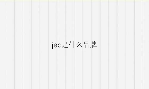 jep是什么品牌(jepson什么品牌)