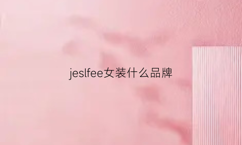 jeslfee女装什么品牌(jf女装什么牌子)