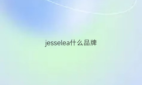 jesselea什么品牌(jessie品牌怎么样)