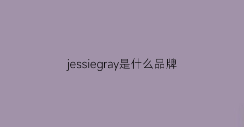 jessiegray是什么品牌(jesselea是什么品牌)