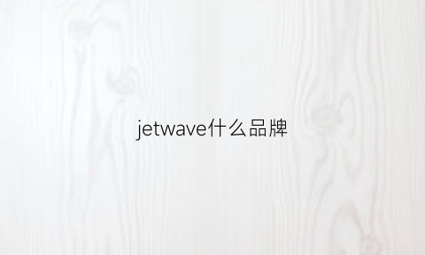 jetwave什么品牌(jve是什么牌子)