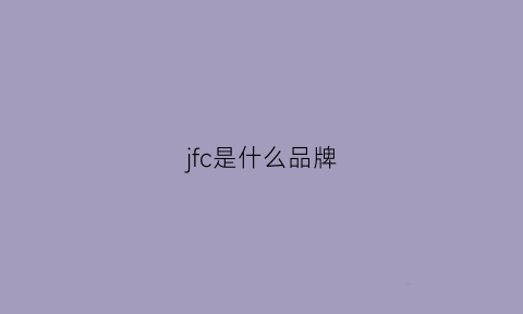 jfc是什么品牌(jf是哪个牌子)