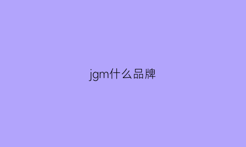 jgm什么品牌(jmgo是什么牌子)