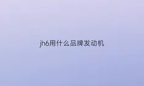 jh6用什么品牌发动机(j6p和jh6发动机一样吗)