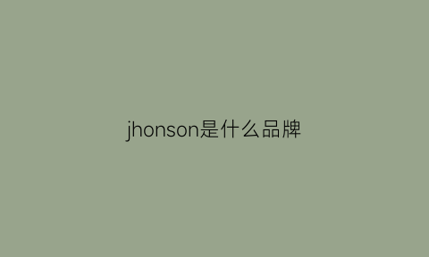 jhonson是什么品牌(jho是什么牌子)