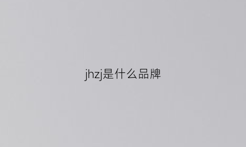 jhzj是什么品牌(jlzj是什么牌子)