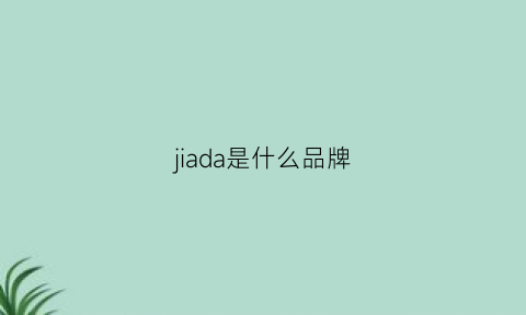 jiada是什么品牌(加大是什么品牌)