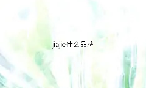 jiajie什么品牌(jejia是什么品牌)