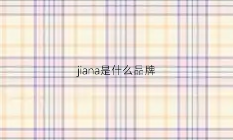 jiana是什么品牌(jiwana是什么牌子)