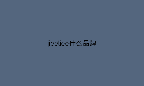 jieeliee什么品牌(jie是什么品牌)