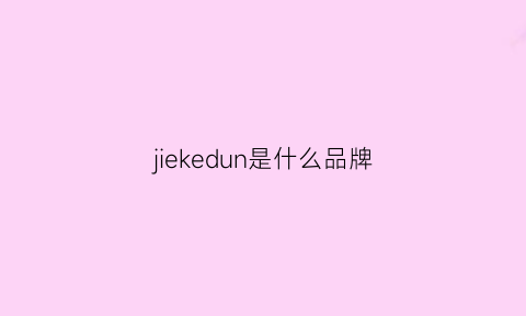 jiekedun是什么品牌(jeje是什么品牌)