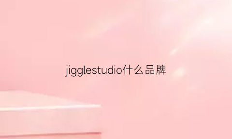 jigglestudio什么品牌(jigglestudio属于几线)