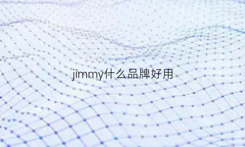 jimmy什么品牌好用(jimmy是哪里的牌子)