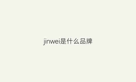 jinwei是什么品牌(jin是什么牌子的衣服)