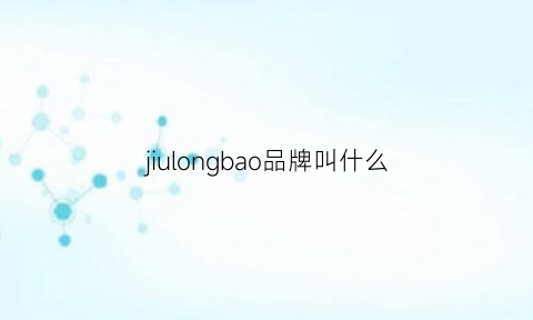 jiulongbao品牌叫什么(jiuyong是什么牌子)