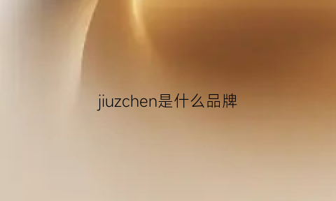 jiuzchen是什么品牌(jiuyaug是什么牌子)